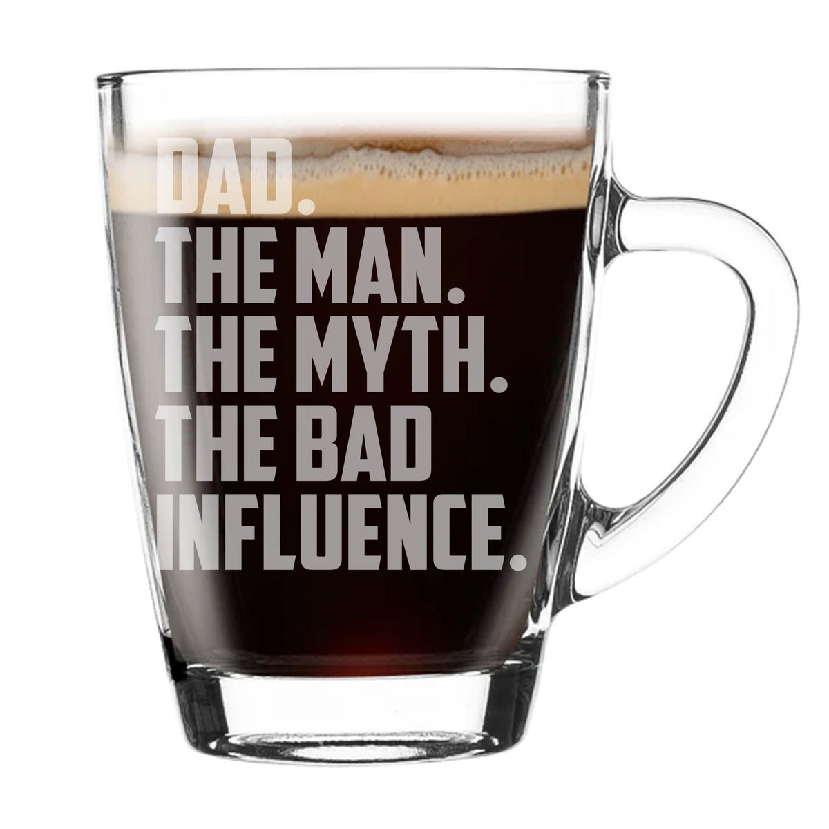 Dad The Man The Myth The Bad Influence Glass Coffee Mug Birthday Gift