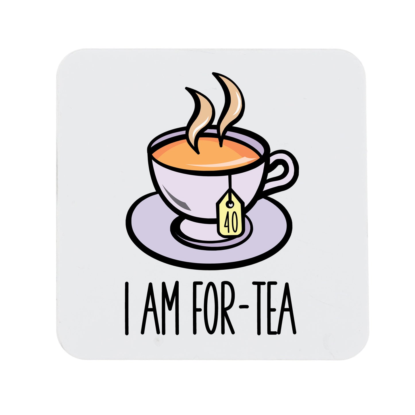 I Am For-Tea Funny 40th Birthday Mug Gift for Tea Lovers - Always Looking Good - Printed Coaster Only