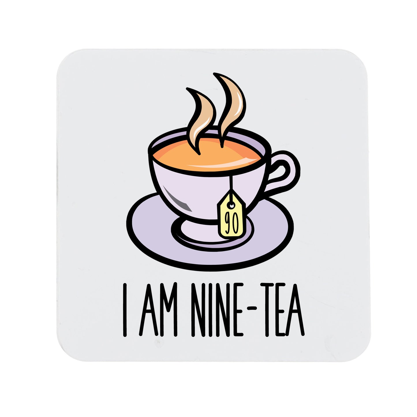 I Am Nine-Tea Funny 90th Birthday Mug Gift for Tea Lovers - Always Looking Good - Printed Coaster Only