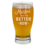 I Used To Be Married But I'm Better Now Engraved Pint Glass  - Always Looking Good -   