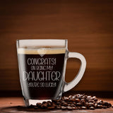 Congrats on Being my Daughter Birthday Engraved Glass Mug for Coffee or Tea